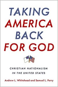 In ‘Taking America Back for God: Christian Nationalism in the United States,’ authors Andrew Whitehead and Samuel Perry write, ‘Christian nationalism is fundamentally about preserving or returning to a mythic society in which traditional hierarchical relationships (e.g., between men and women, whites and blacks) are upheld.’ | Courtesy image